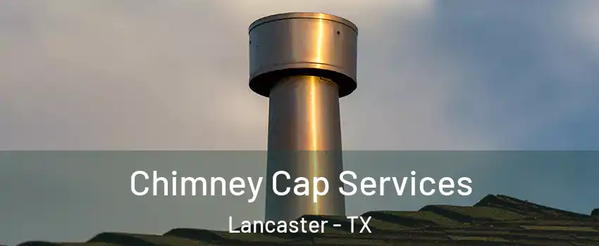  Chimney Cap Services Lancaster - TX
