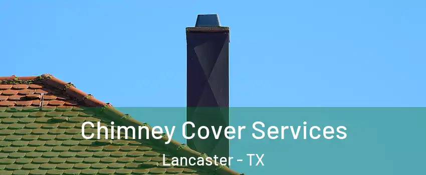  Chimney Cover Services Lancaster - TX
