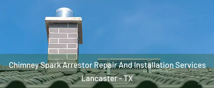  Chimney Spark Arrestor Repair And Installation Services Lancaster - TX