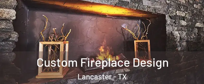  Custom Fireplace Design Lancaster - TX