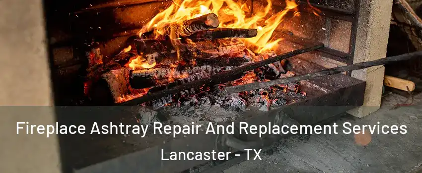  Fireplace Ashtray Repair And Replacement Services Lancaster - TX
