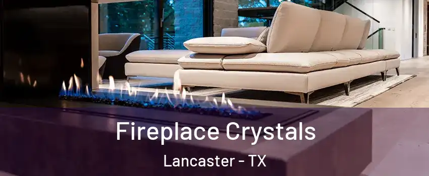  Fireplace Crystals Lancaster - TX