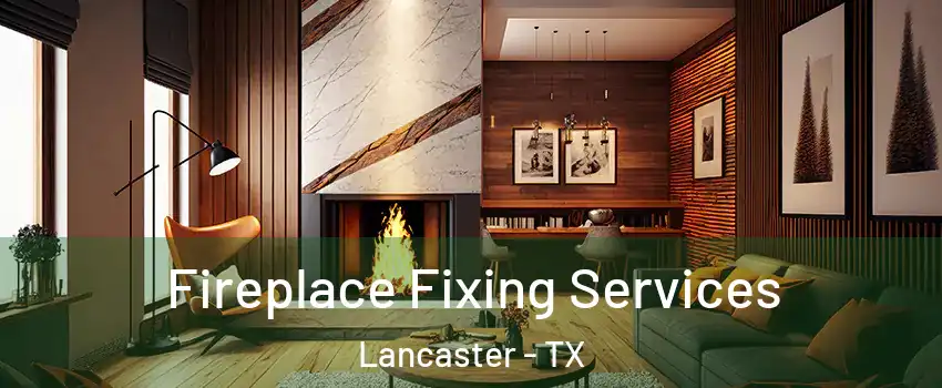  Fireplace Fixing Services Lancaster - TX