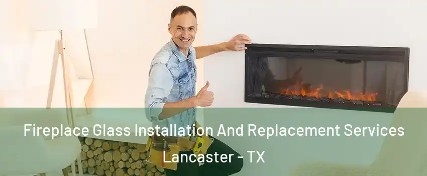  Fireplace Glass Installation And Replacement Services Lancaster - TX