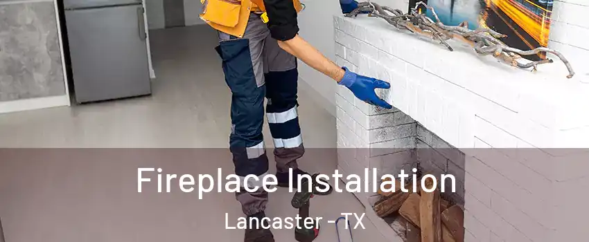  Fireplace Installation Lancaster - TX