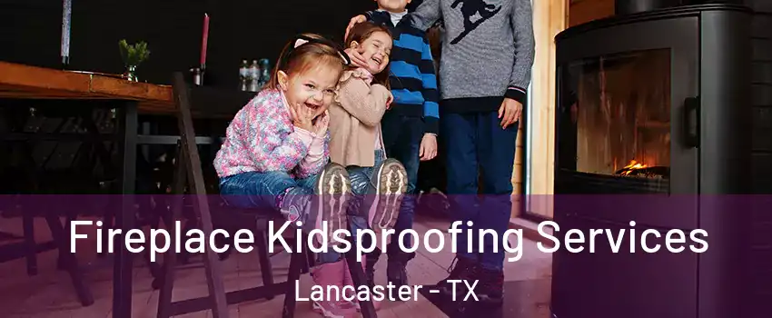  Fireplace Kidsproofing Services Lancaster - TX