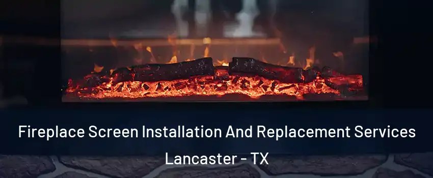  Fireplace Screen Installation And Replacement Services Lancaster - TX