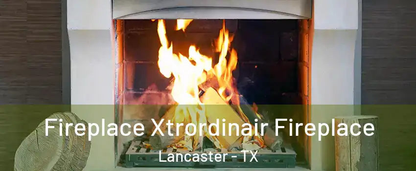 Fireplace Xtrordinair Fireplace Lancaster - TX