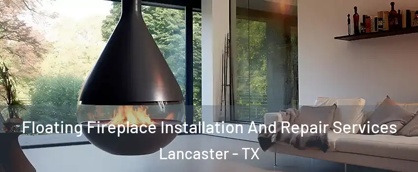 Floating Fireplace Installation And Repair Services Lancaster - TX