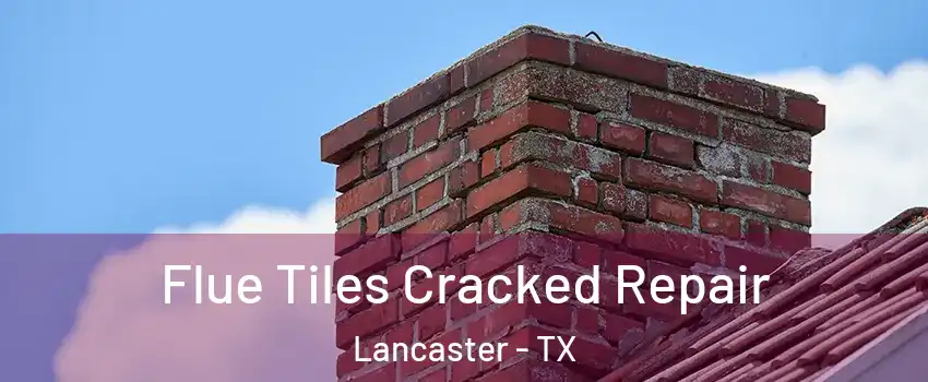  Flue Tiles Cracked Repair Lancaster - TX