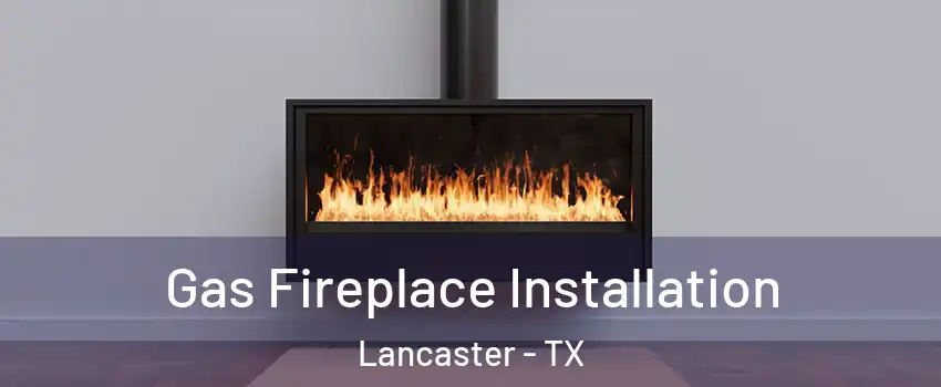  Gas Fireplace Installation Lancaster - TX