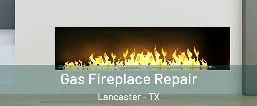  Gas Fireplace Repair Lancaster - TX