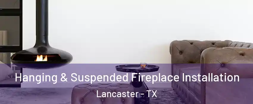 Hanging & Suspended Fireplace Installation Lancaster - TX