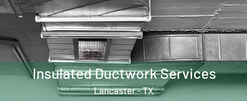  Insulated Ductwork Services Lancaster - TX