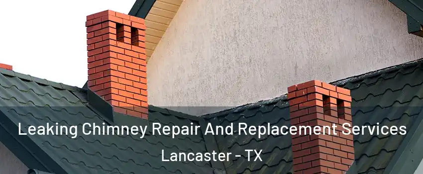 Leaking Chimney Repair And Replacement Services Lancaster - TX