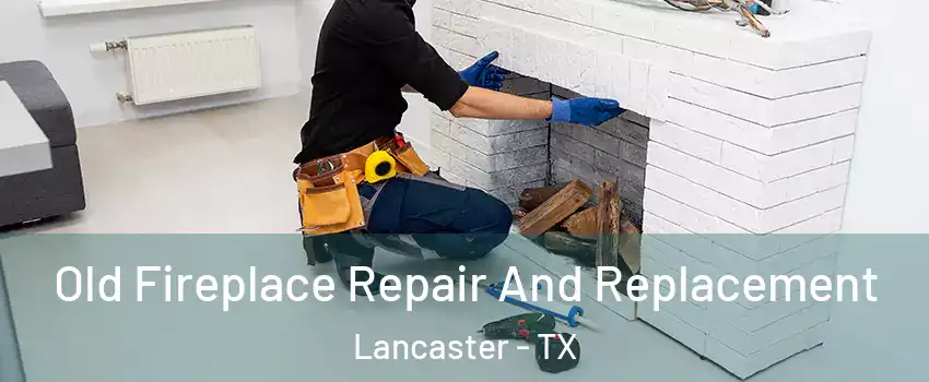  Old Fireplace Repair And Replacement Lancaster - TX