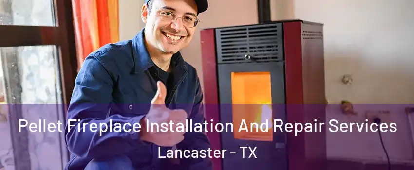  Pellet Fireplace Installation And Repair Services Lancaster - TX