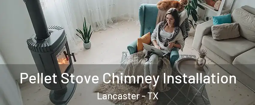  Pellet Stove Chimney Installation Lancaster - TX