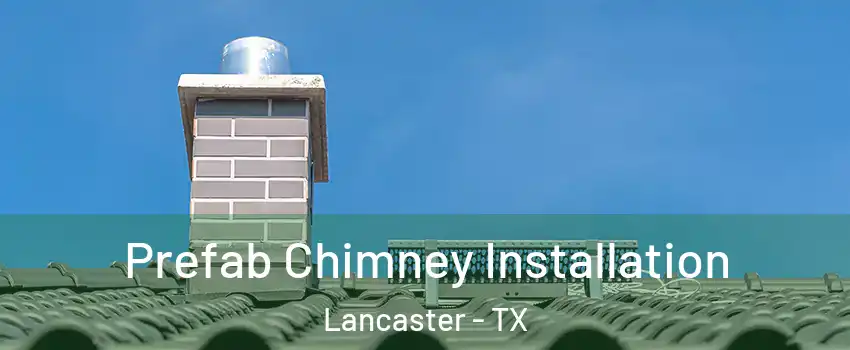  Prefab Chimney Installation Lancaster - TX