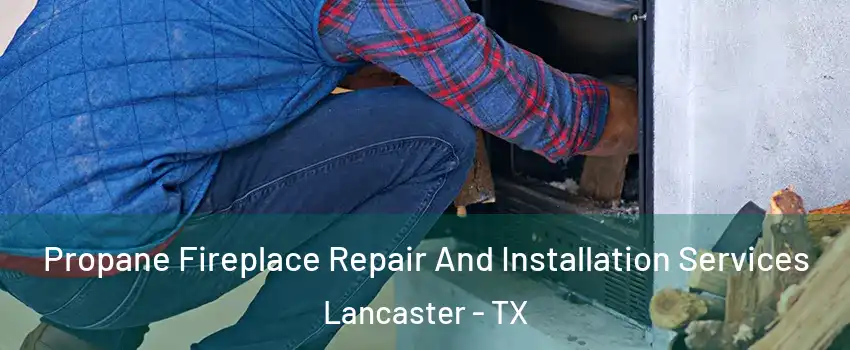  Propane Fireplace Repair And Installation Services Lancaster - TX