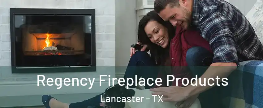  Regency Fireplace Products Lancaster - TX