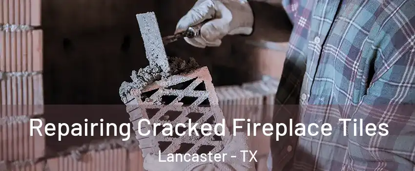  Repairing Cracked Fireplace Tiles Lancaster - TX
