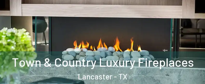  Town & Country Luxury Fireplaces Lancaster - TX