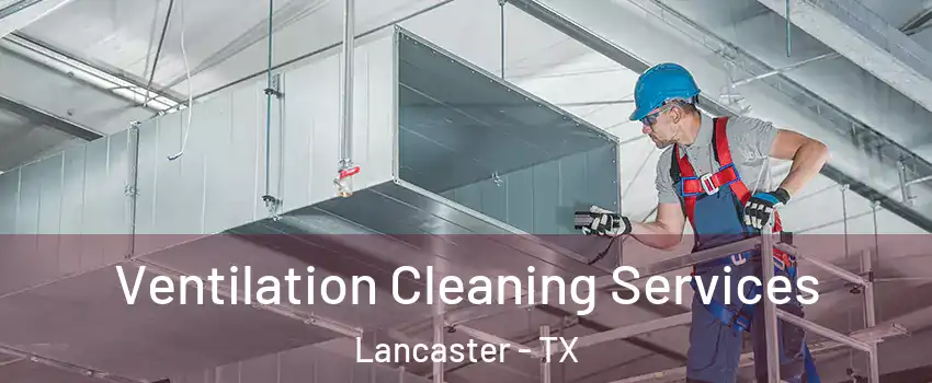  Ventilation Cleaning Services Lancaster - TX