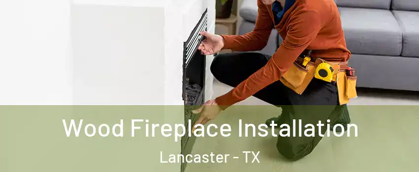  Wood Fireplace Installation Lancaster - TX