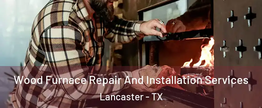  Wood Furnace Repair And Installation Services Lancaster - TX
